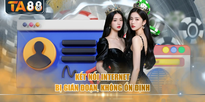 Kết nối Internet bị gián đoạn, không ổn định