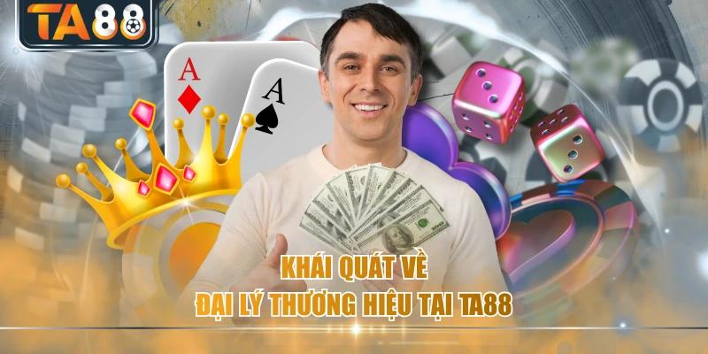 Khái quát về đại lý thương hiệu tại TA88